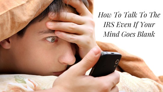 How To Talk To The IRS Even If Your Mind Goes Blank